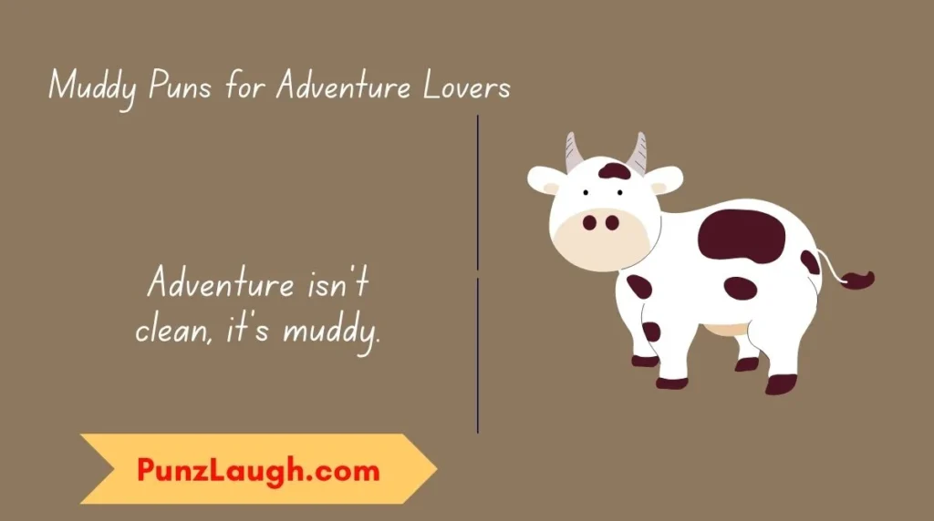 Adventure isn’t clean, it’s muddy.