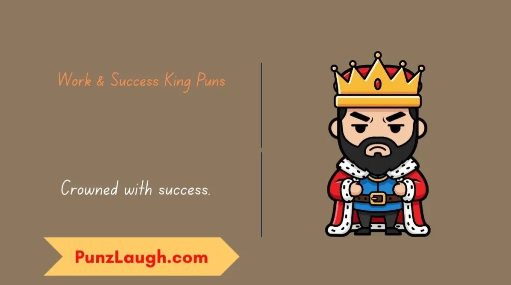 Work & Success King Puns