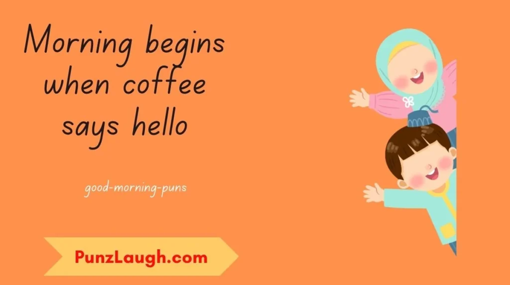 Morning begins when coffee says hello